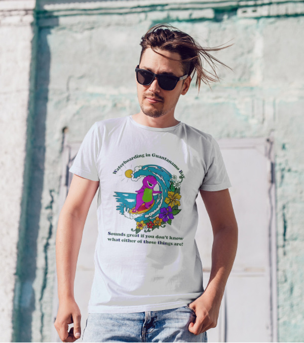 Waterboarding In Guantanamo Bay Sounds Great If You Don't Know What Either Of Those Things Are T-Shirt
