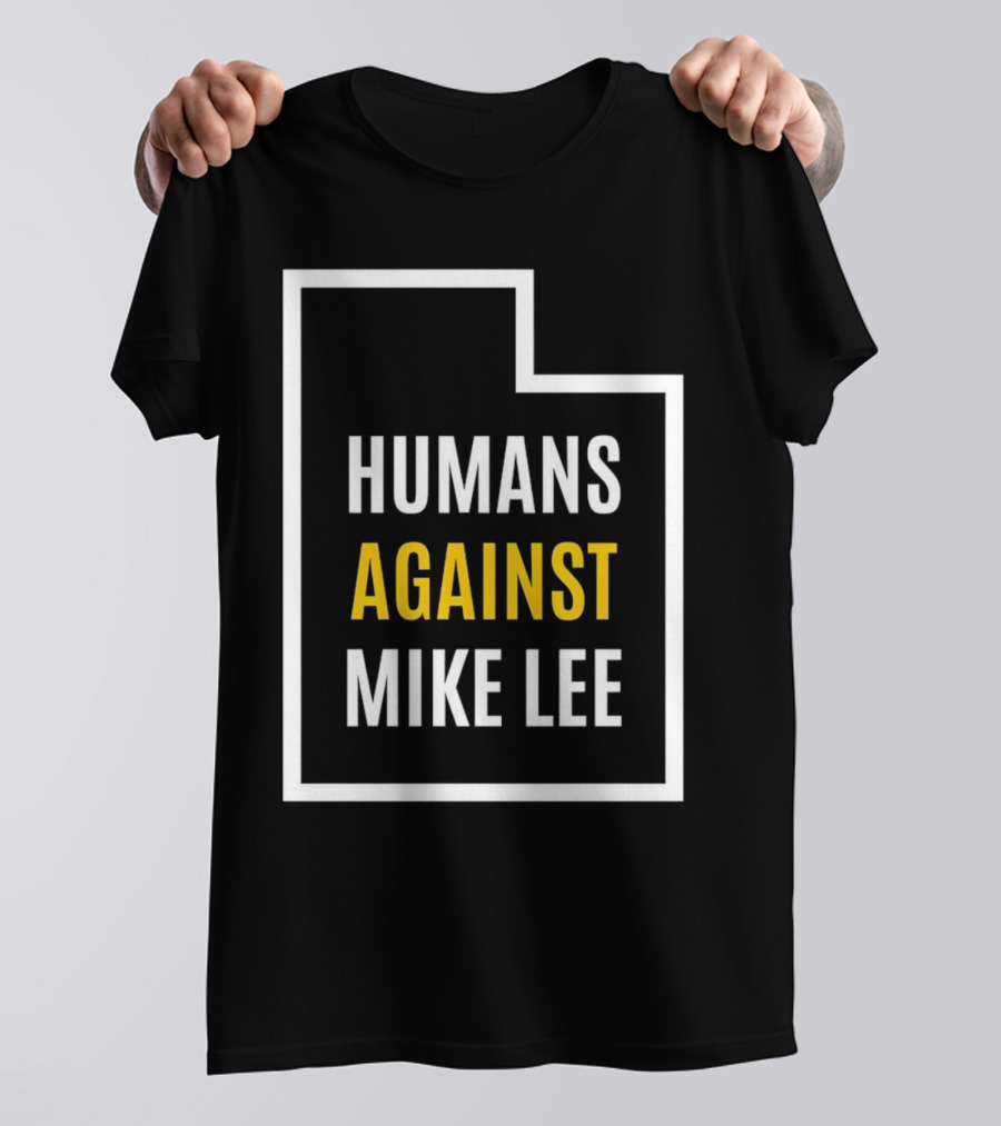 Humans Against Mike Lee Utah Outline Protest Message T-Shirt
