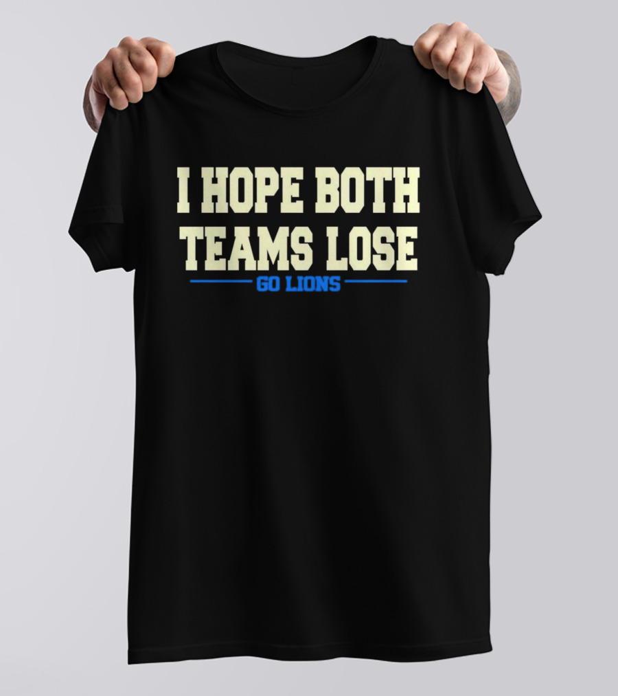 I Hope Both Teams Lose Go Lions Bold Humorous Rivalry T-Shirt