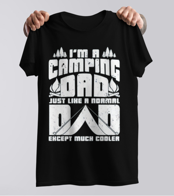 I’m A Camping Dad Just Like A Normal Dad Except Much Cooler With Campfire And Trees T-Shirt