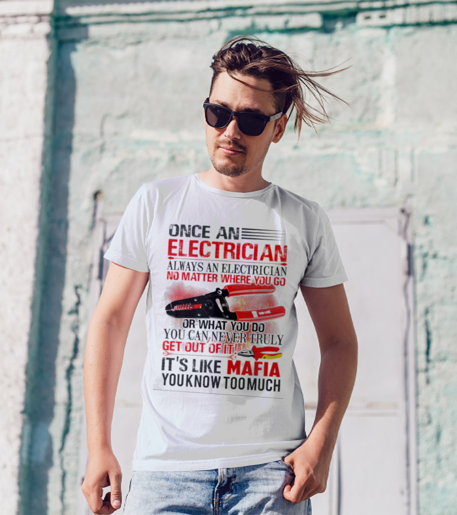 Once An Electrician No Matter Where You Go It's Like Mafia You Know Too Much T-Shirt