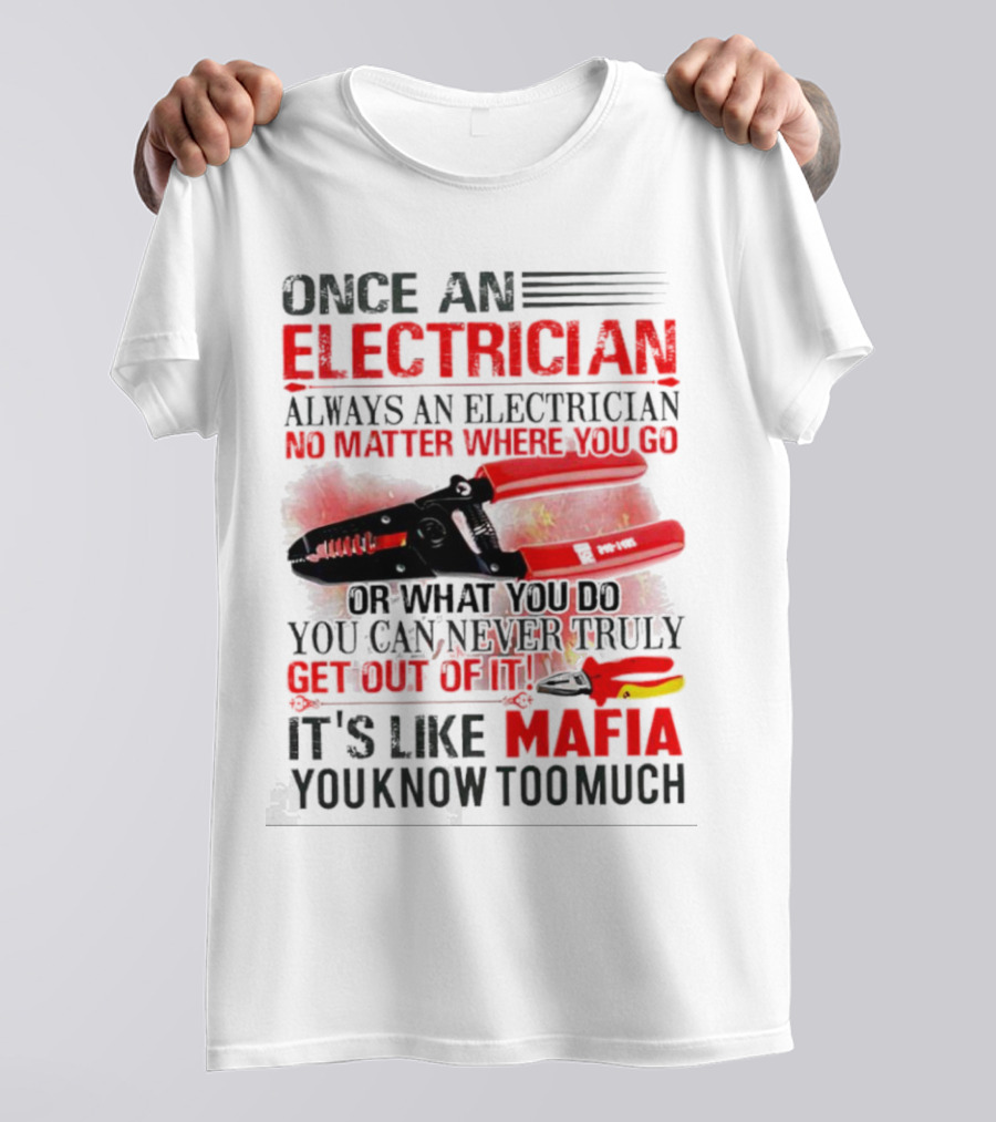 Once An Electrician No Matter Where You Go It's Like Mafia You Know Too Much T-Shirt