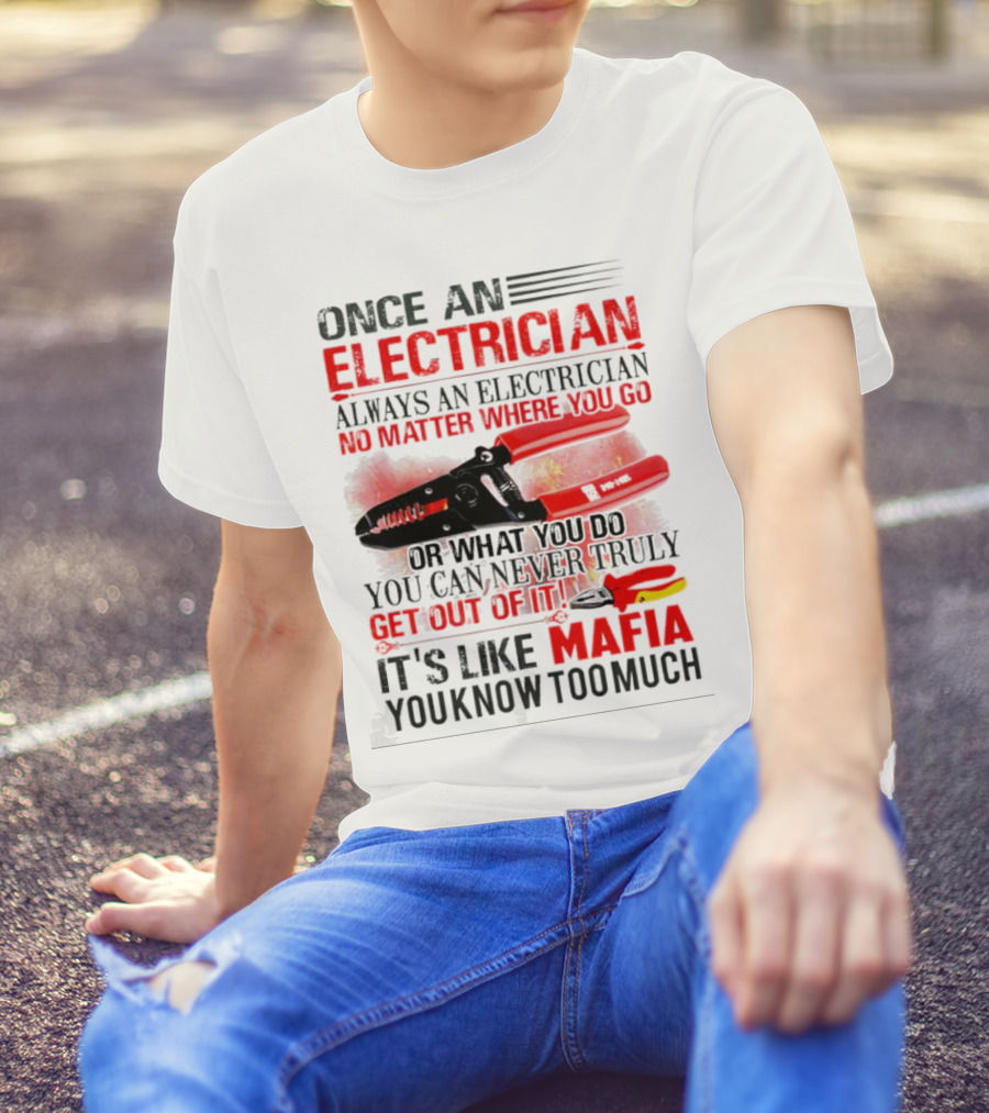Once An Electrician No Matter Where You Go It's Like Mafia You Know Too Much T-Shirt