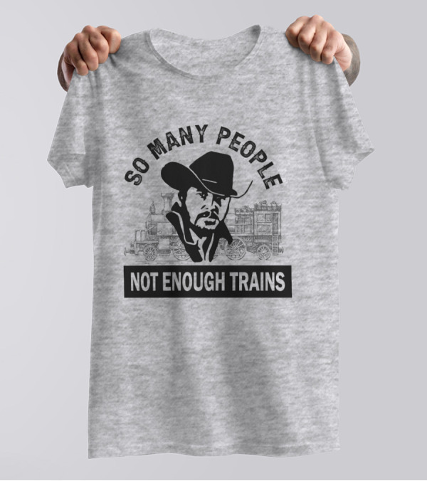 So Many People Not Enough Trains Cowboy And Steam Locomotive T-Shirt