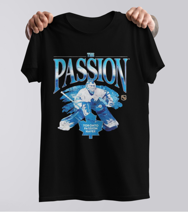 The Passion Toronto Passion Haver NHL Hockey Goalie Leafs Fan T-Shirt