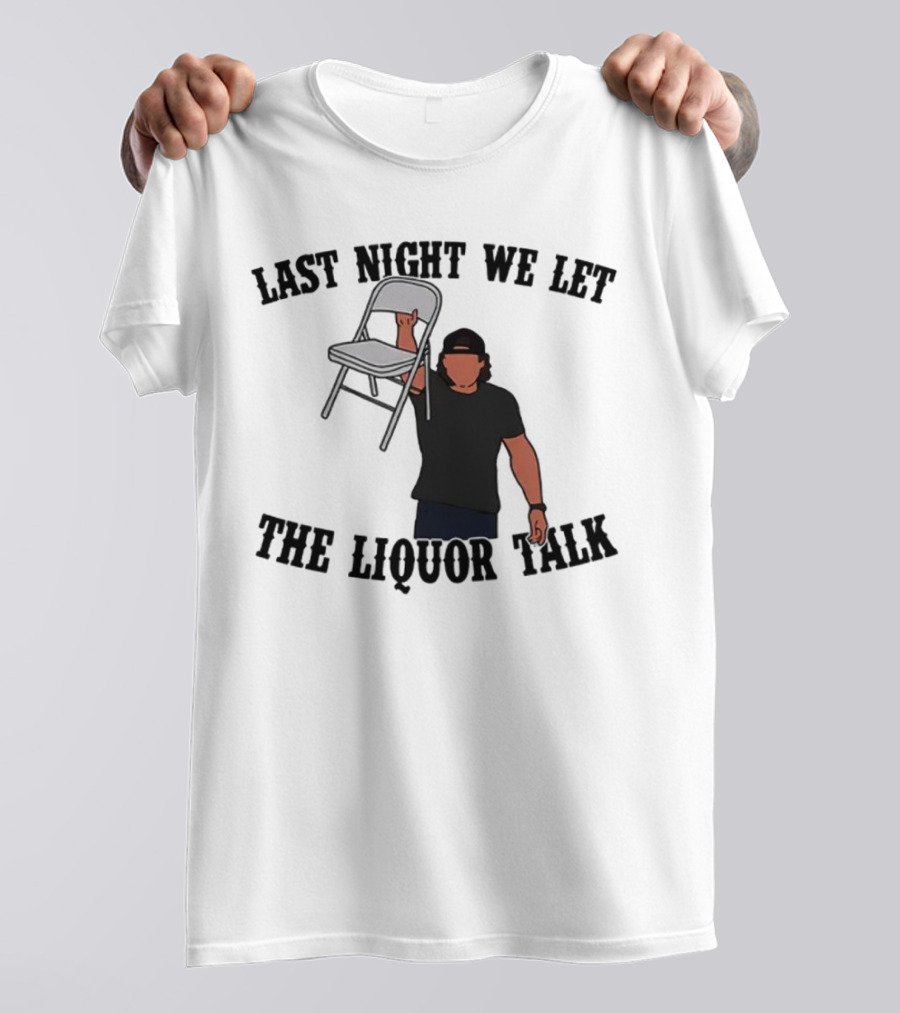 Last Night We Let The Liquor Talk Folded Chair Raised T-Shirt