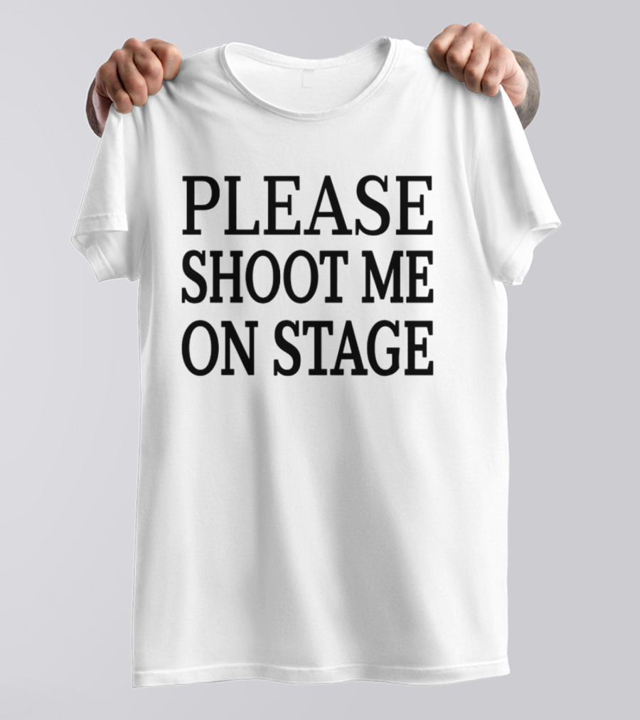 Please Shoot Me On Stage T-Shirt