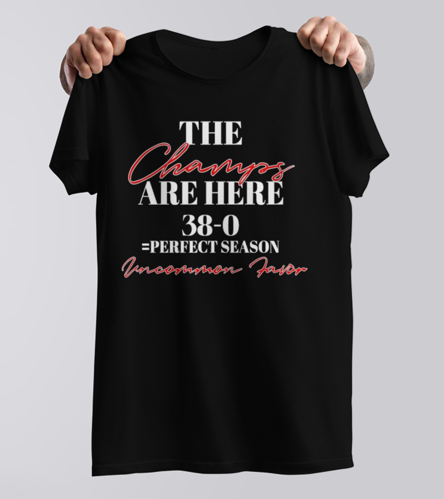 The Champs Are Here 38-0 Perfect Season Uncommon Favor T-Shirt