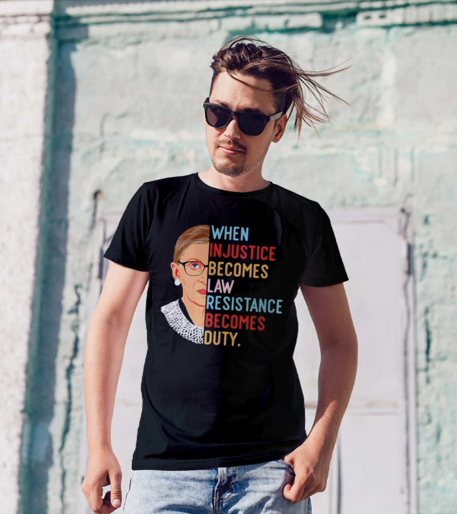 When Injustice Becomes Law Resistance Becomes Duty RBG Feminism Iconic T-Shirt
