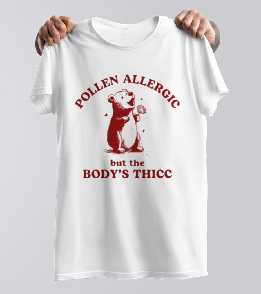 Pollen Allergic But The Body's Thicc Bear Holding A Flower T-Shirt