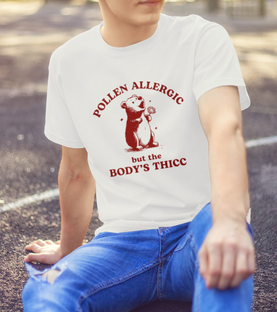 Pollen Allergic But The Body's Thicc Bear Holding A Flower T-Shirt