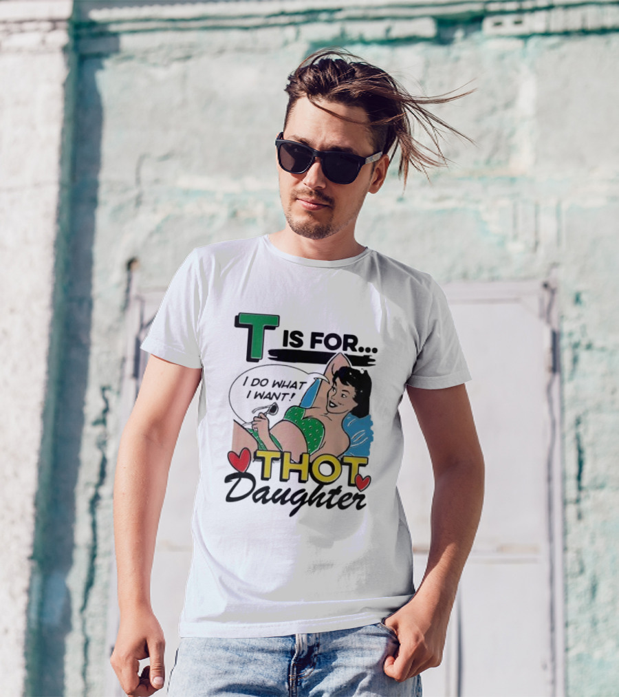 T Is For Thot Daughter I Do What I Want Retro Pin-Up T-Shirt