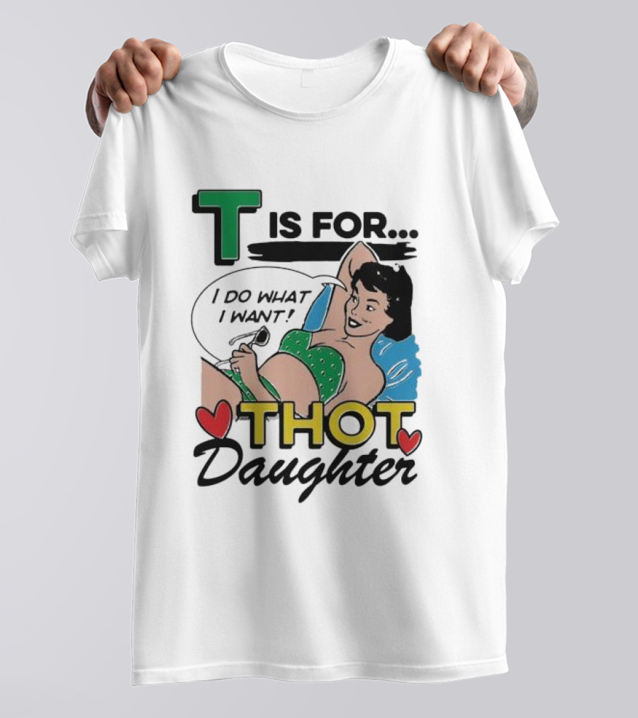 T Is For Thot Daughter I Do What I Want Retro Pin-Up T-Shirt