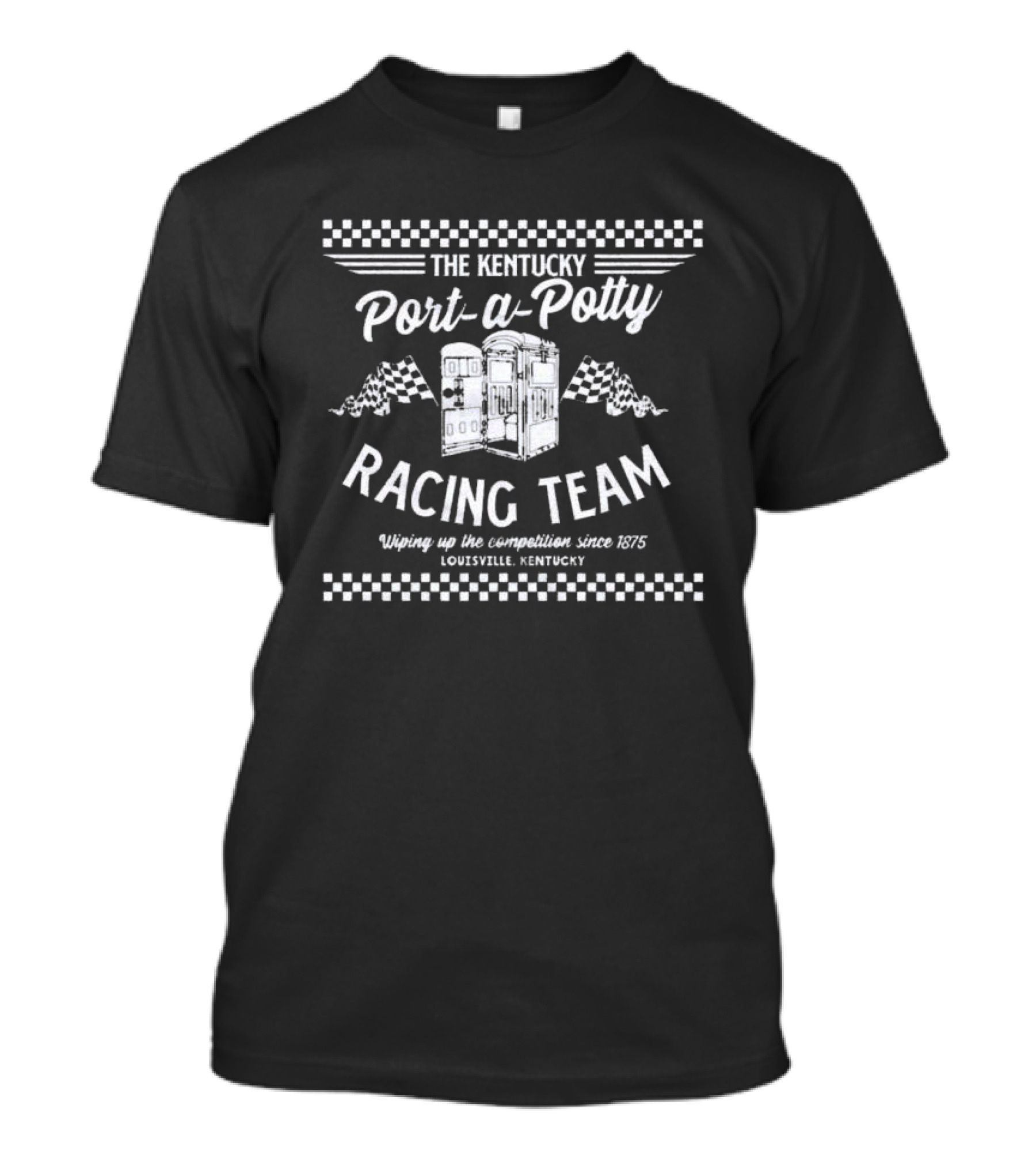 The Kentucky Port-a-Potty Racing Team Wiping Up The Competition Since 1875 Louisville Kentucky T-Shirt