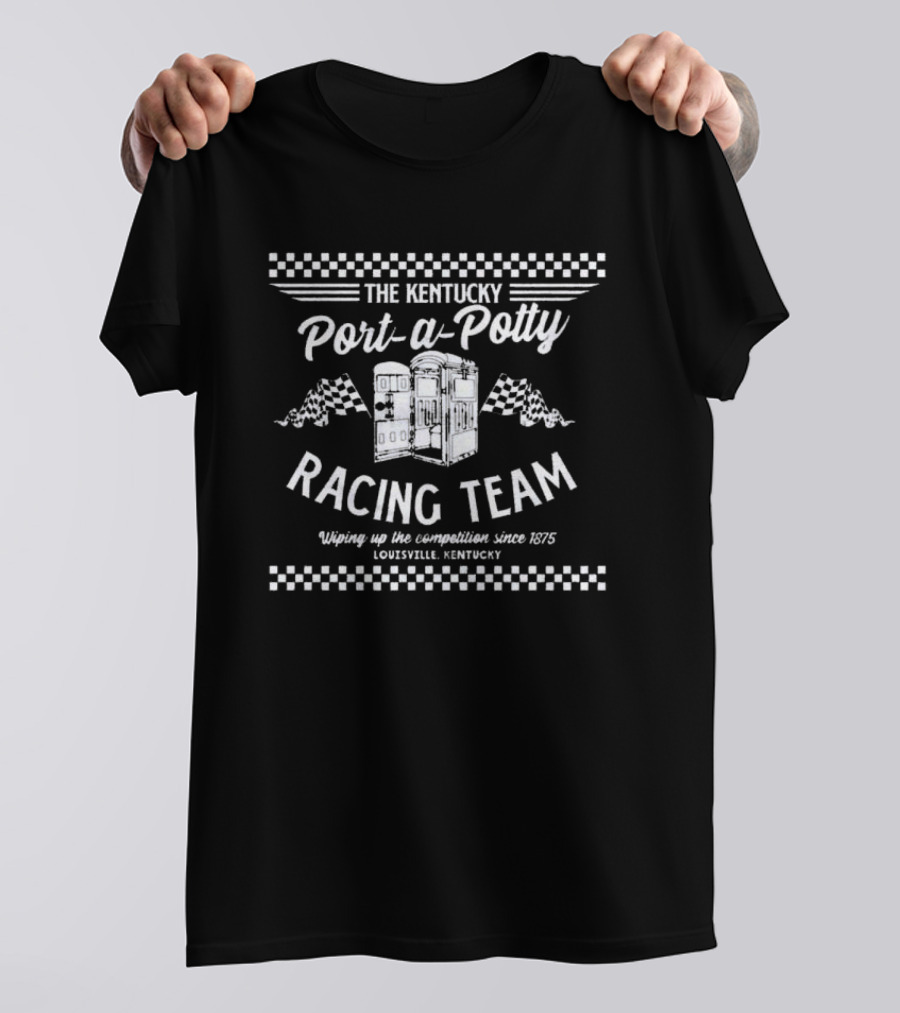 The Kentucky Port-a-Potty Racing Team Wiping Up The Competition Since 1875 Louisville Kentucky T-Shirt