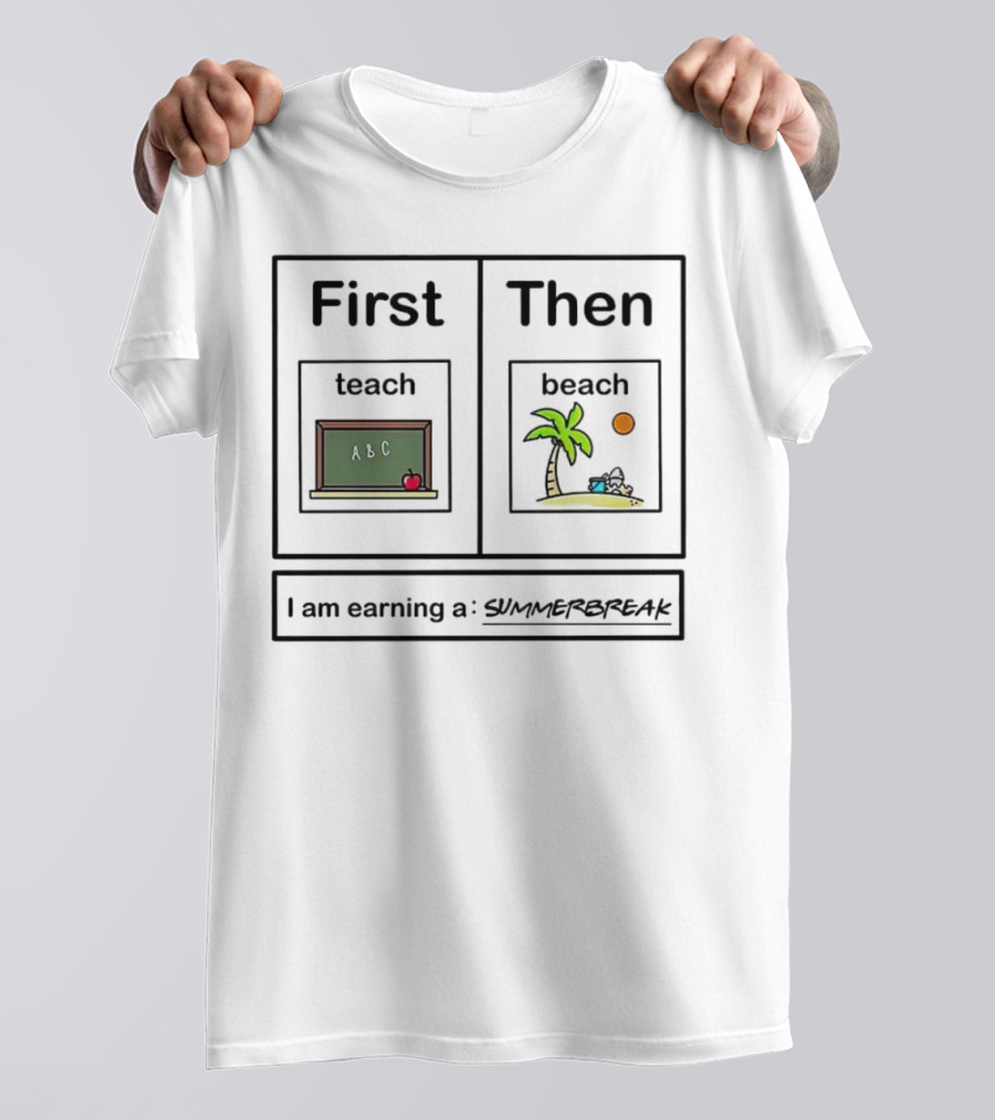 First Teach Then Beach I Am Earning A Summer Break T-Shirt