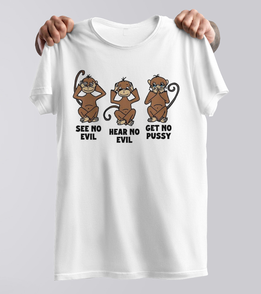 See No Evil Hear No Evil Get No Pussy Monkeys T-Shirt