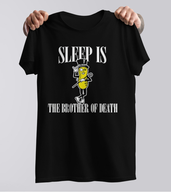 Mr Peanut Sleep Is The Brother Of Death T-Shirt