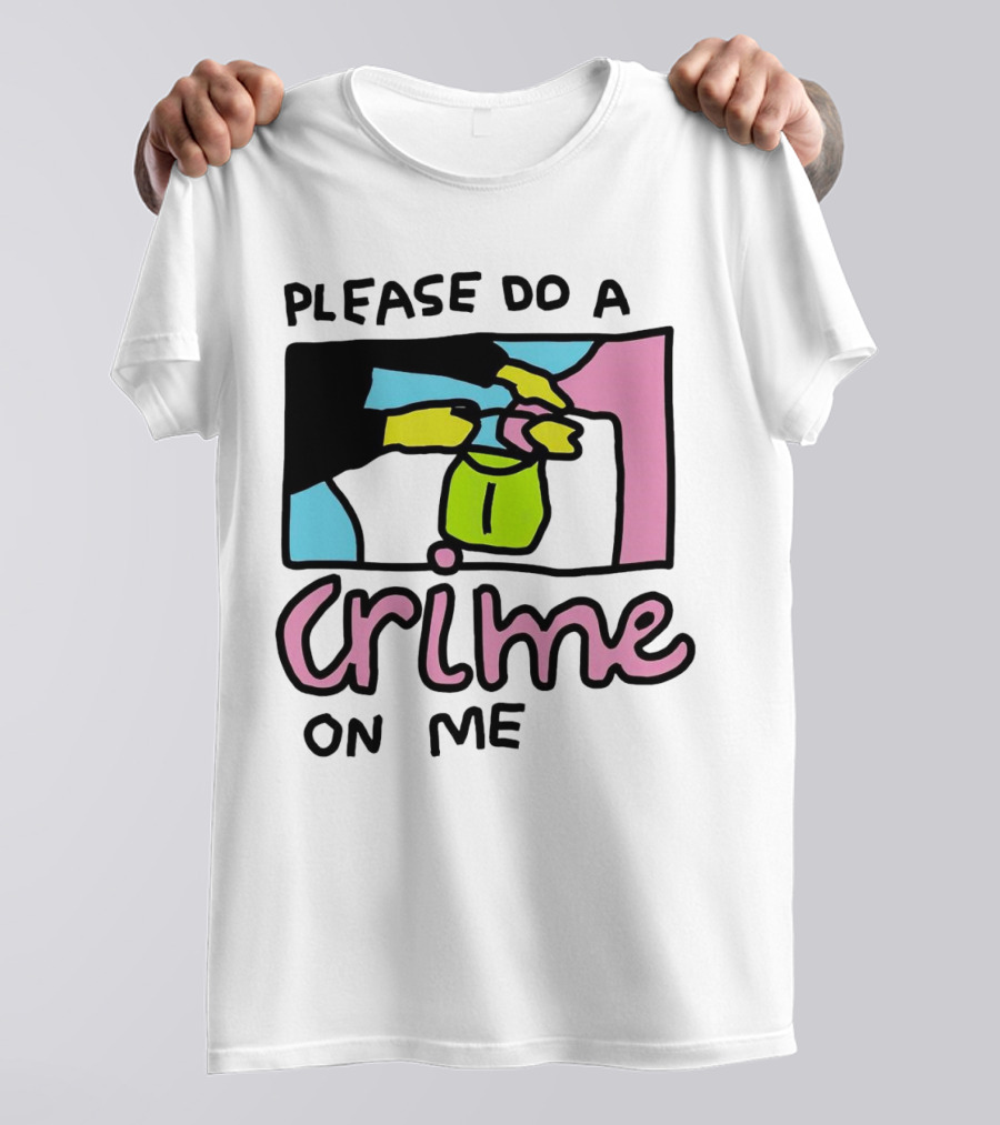 Please Do A Crime On Me Colorful Graphic Hands T-Shirt