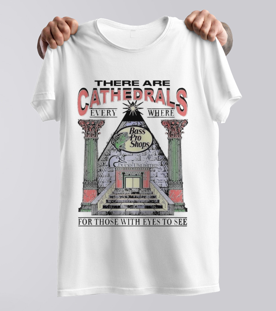 There Are Cathedrals Everywhere Bass Pro Shops Ducks Unlimited For Those With Eyes To See T-Shirt