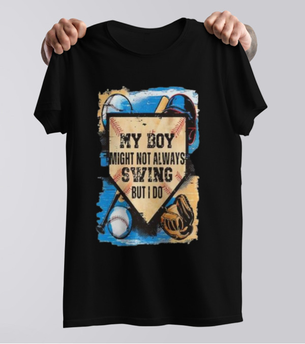 My Boy Might Not Always Swing Baseball Lover Sports Passion Enthusiast T-Shirt
