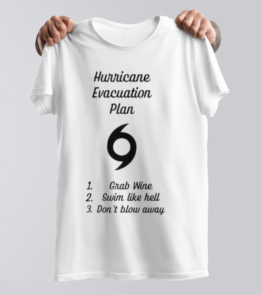 Hurricane Evacuation Plan Grab Wine Swim Like Hell Don’t Blow Away T-Shirt