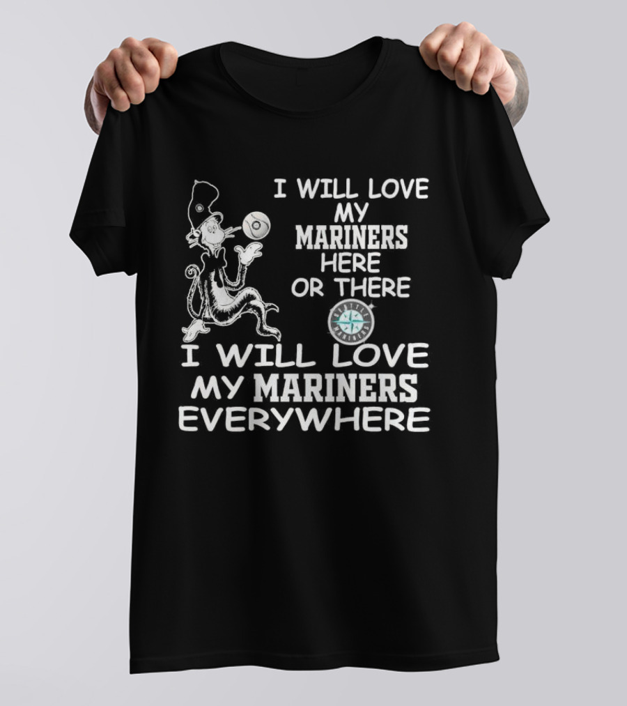 I Will Love My Mariners Here Or There Dr. Seuss Cat In The Hat Mariners Compass Everywhere T-Shirt