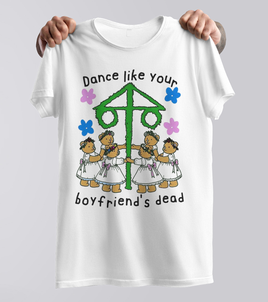 Dance Like Your Boyfriend’s Dead Funny Bear Dance With Flowers And Maypole T-Shirt