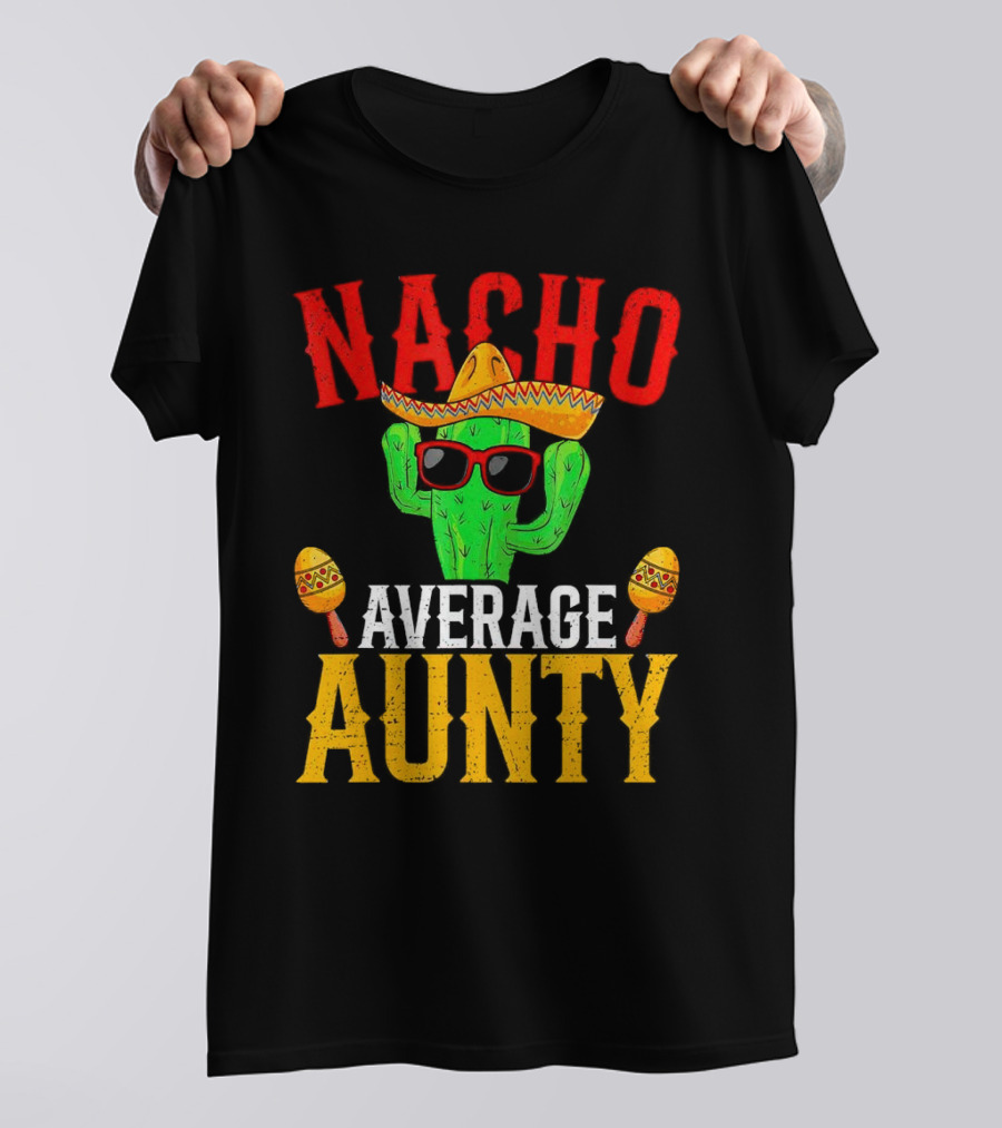 Nacho Average Aunty Cactus With Sombrero And Maracas Fiesta Fun T-Shirt