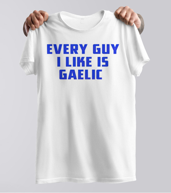 Every Guy I Like Is Gaelic Blue Letters T-Shirt