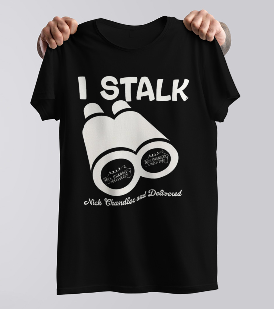 I Stalk Nick Chandler And Delivered Binoculars T-Shirt