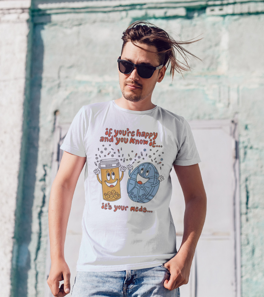 If You’re Happy And You Know It It’s Your Meds Dancing Capsule And Pill Bottle T-Shirt