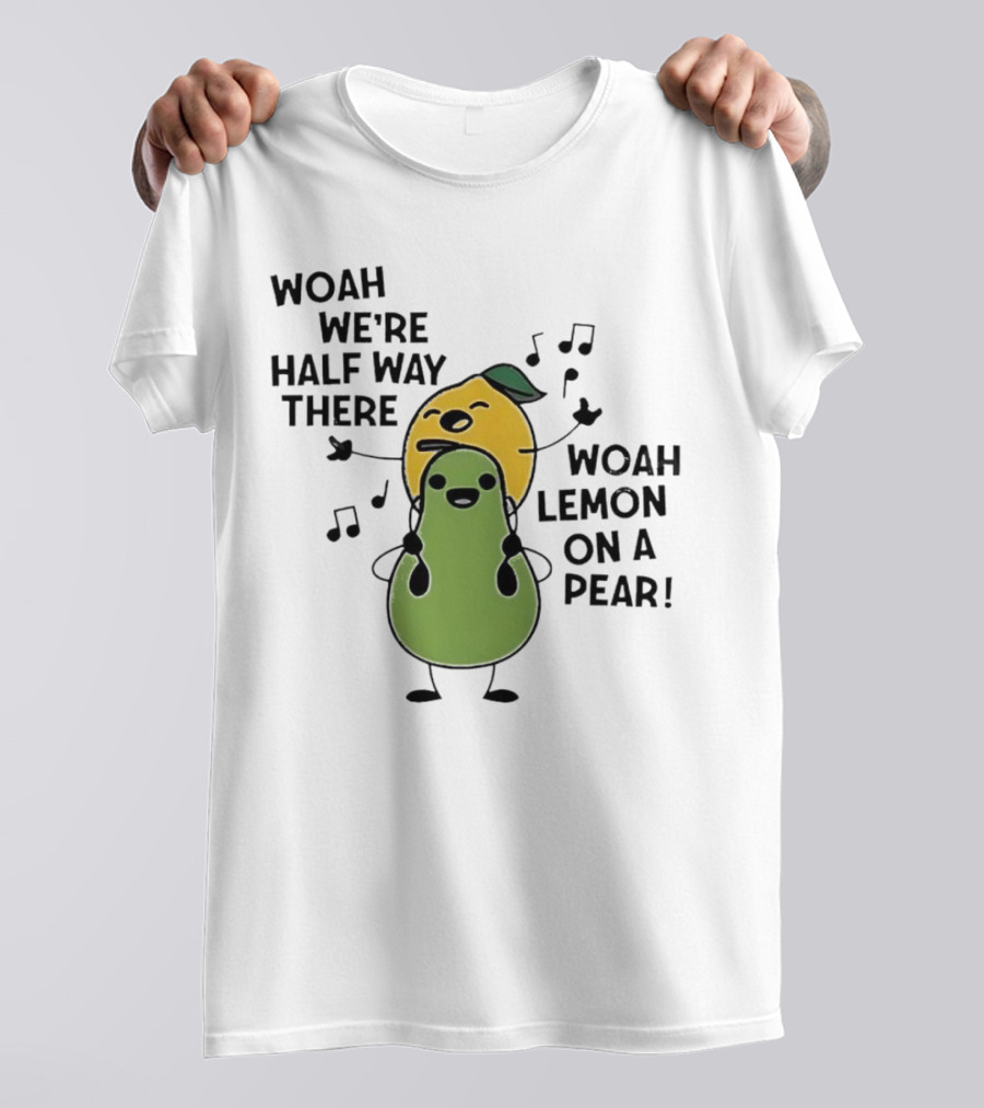 Woah We’re Half Way There Woah Lemon On A Pear Cute Singing Fruit Characters T-Shirt