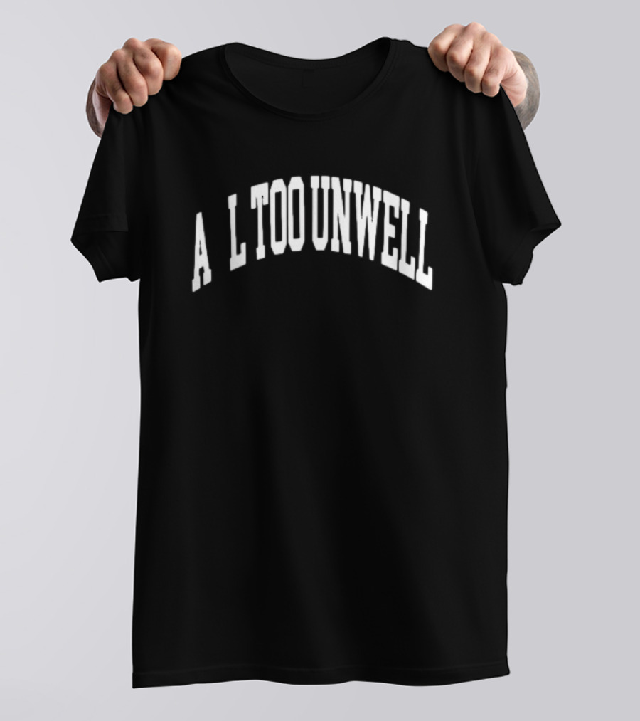 All Too Unwell T-Shirt