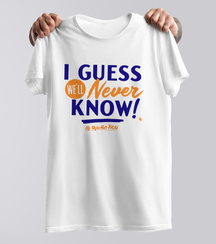 Apollo HOU I Guess We’ll Never Know T-Shirt