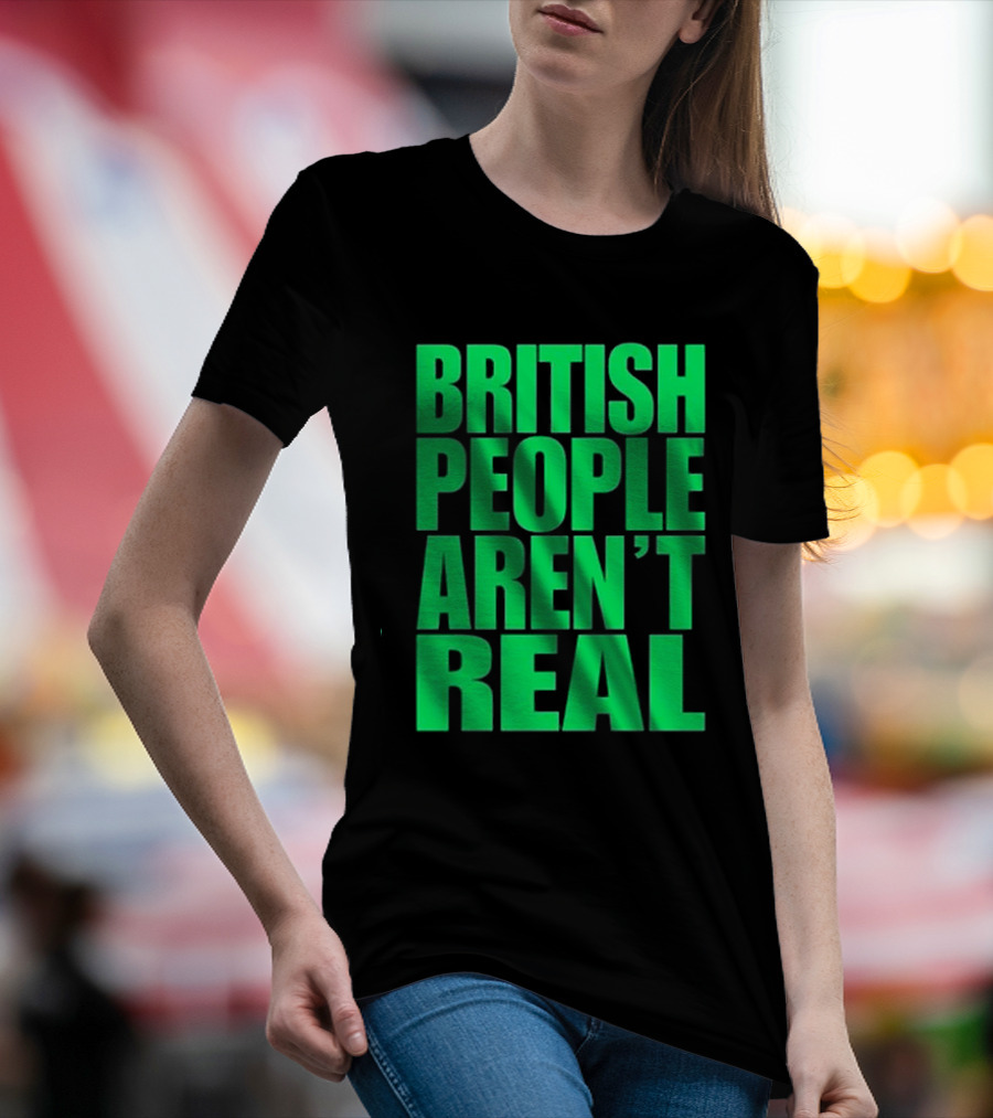 Abby British People Aren’t Real T-Shirt