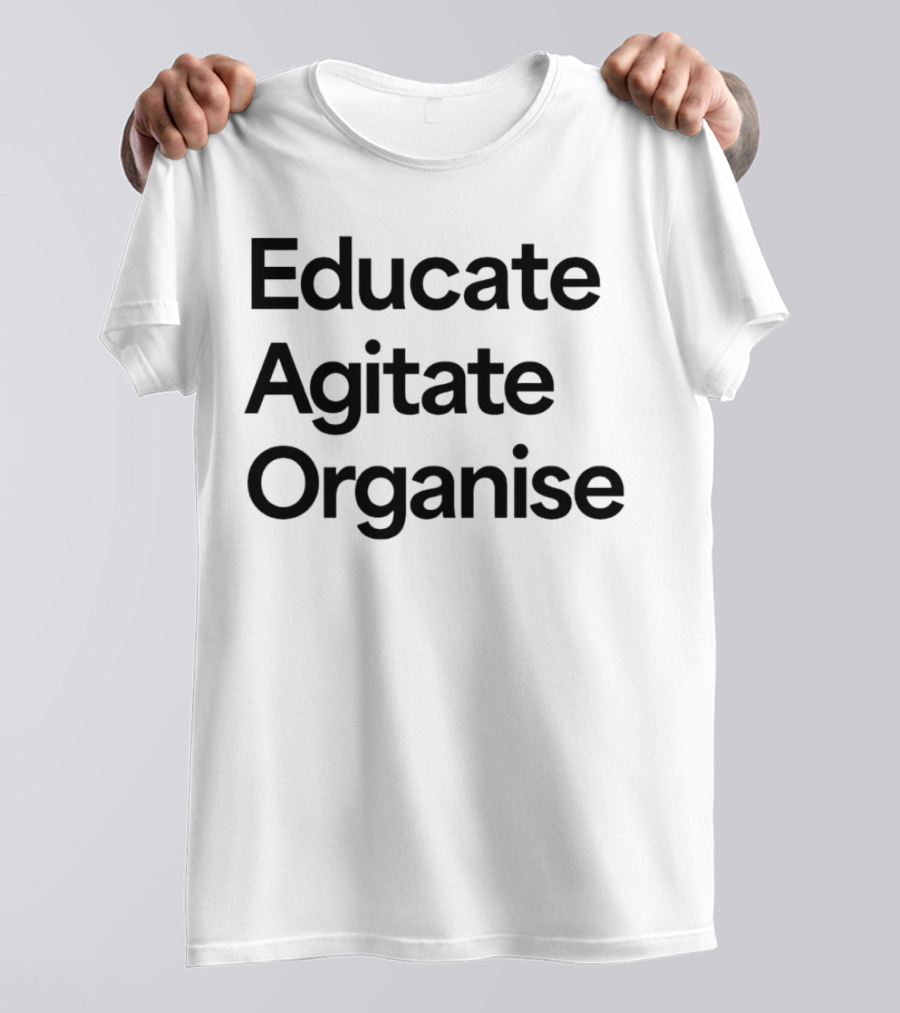 Educate Agitate Organise Message For Social Change T-Shirt