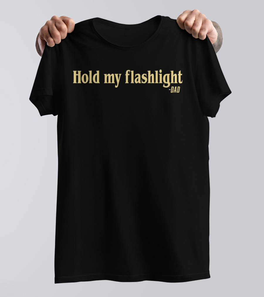 Hold My Flashlight Dad - Humorous Quote Ideal For Father's Day T-Shirt