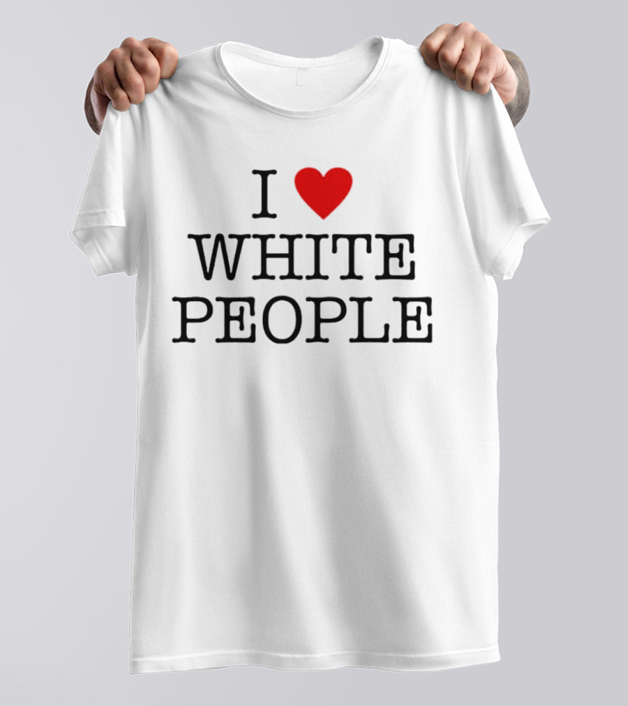 I ❤️ White People T-Shirt