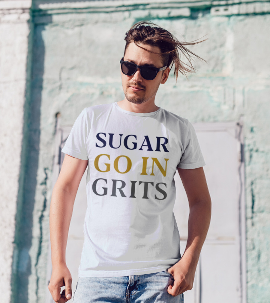 SUGAR GO IN GRITS T-Shirt