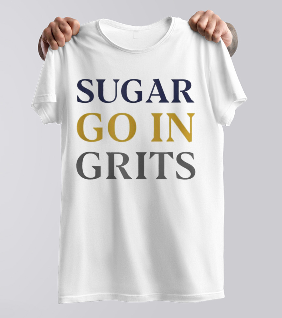SUGAR GO IN GRITS T-Shirt