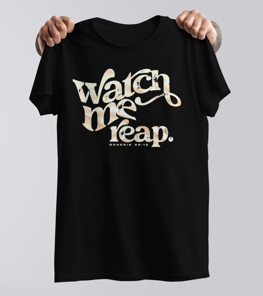 Watch Me Reap Genesis 26:12 T-Shirt