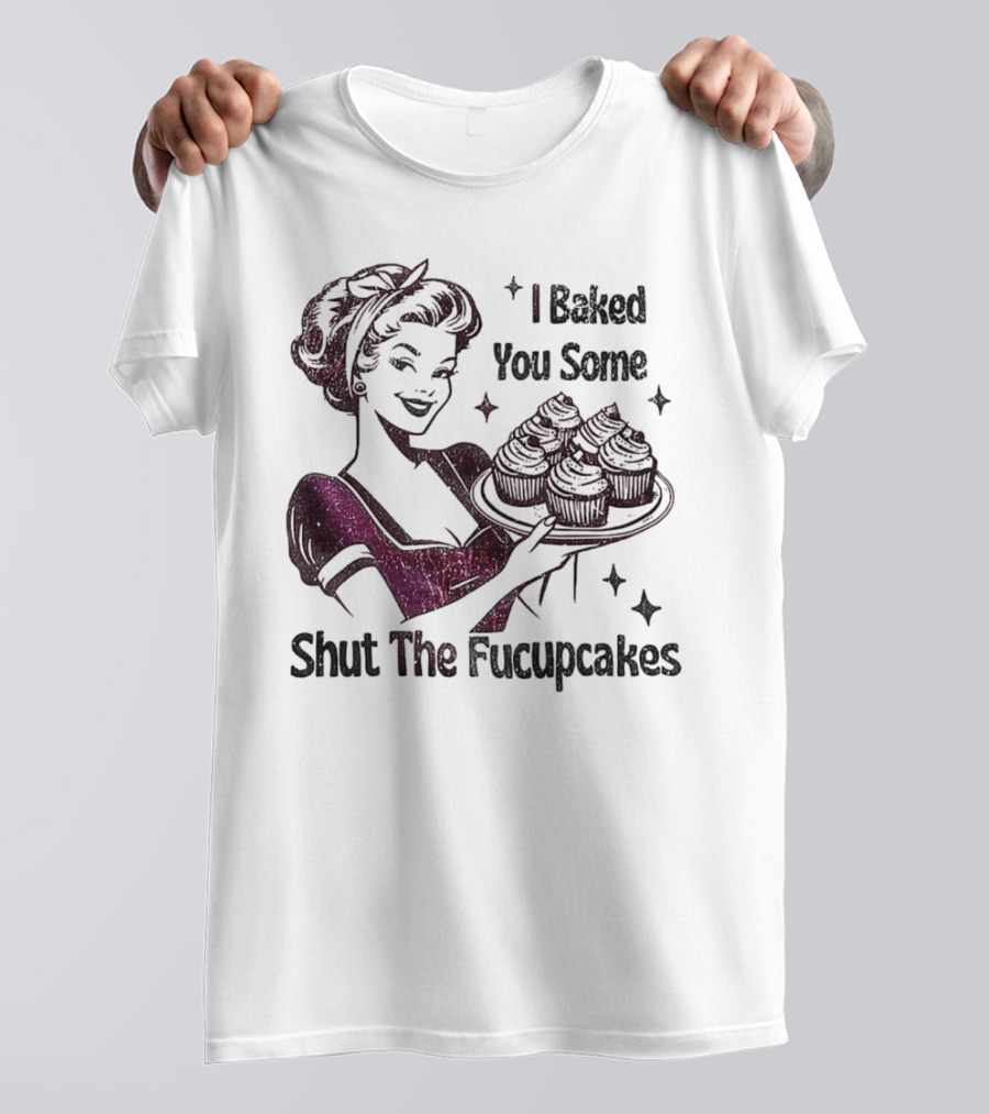 I Baked You Some Shut The Fucupcakes Retro Woman With Cupcakes T-Shirt