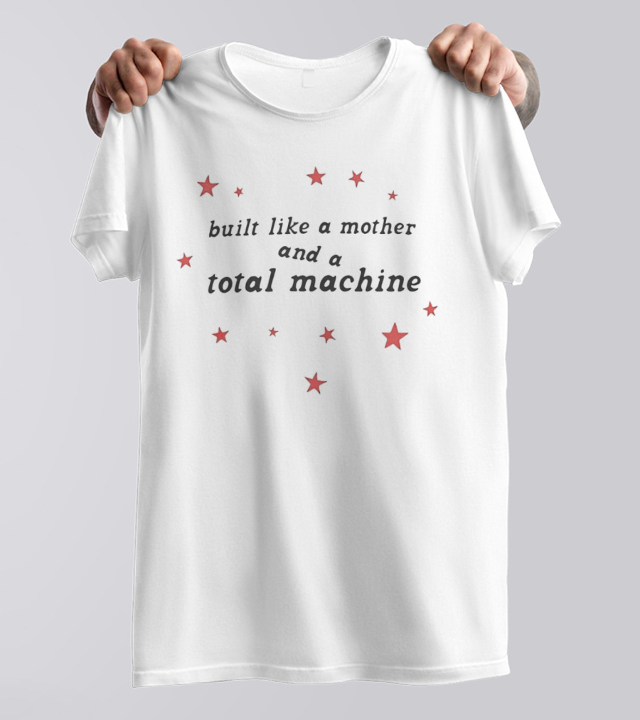Built Like A Mother And A Total Machine Surrounded By Red Stars T-Shirt