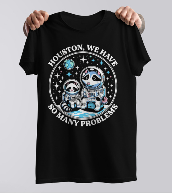 Houston We Have So Many Problems Astronaut Raccoons In Space T-Shirt