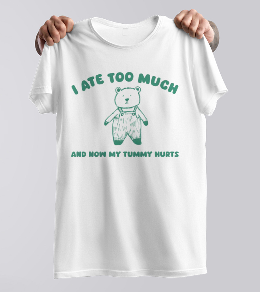 I Ate Too Much And Now My Tummy Hurts Bear In Overalls T-Shirt