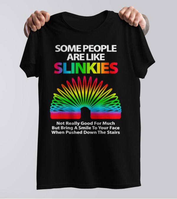 Some People Are Like Slinkies Not Really Good For Much But Bring A Smile When Pushed Down The Stairs T-Shirt