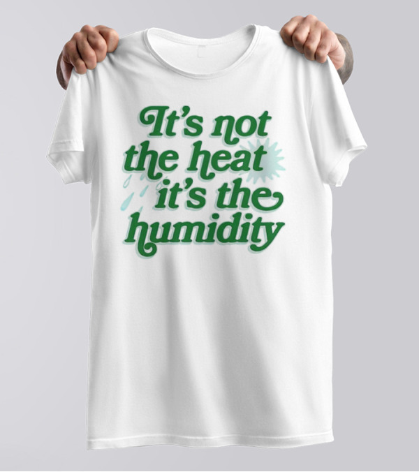 It's Not The Heat It's The Humidity Sun And Raindrops T-Shirt