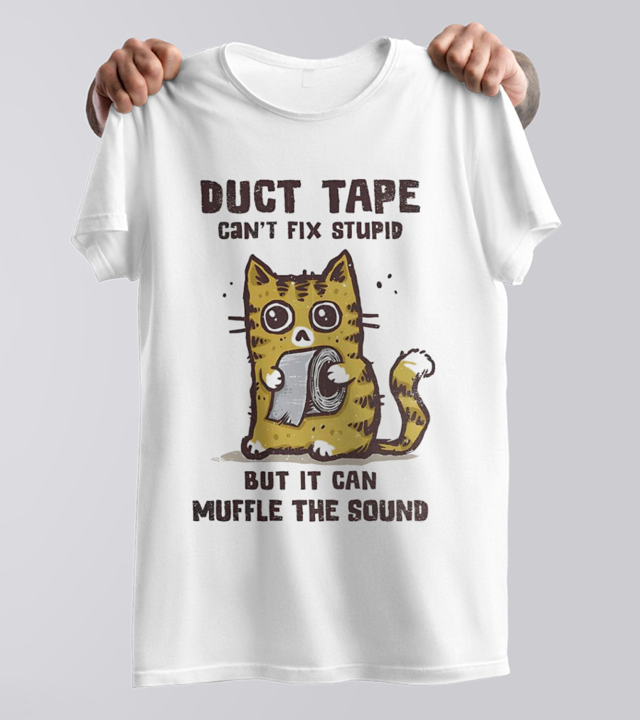 Cat Duct Tape Can't Fix Stupid But It Can Muffle The Sound T-Shirt