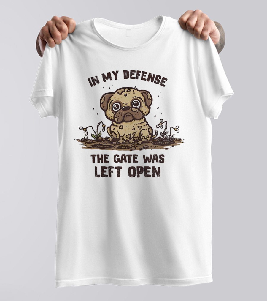 In My Defense The Gate Was Left Open With Muddy Dog T-Shirt